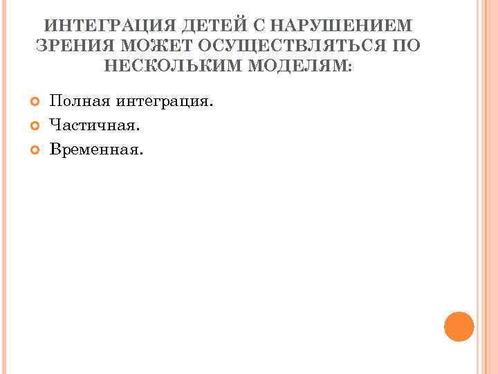 ИНТЕГРАЦИЯ ДЕТЕЙ С НАРУШЕНИЕМ ЗРЕНИЯ МОЖЕТ ОСУЩЕСТВЛЯТЬСЯ ПО НЕСКОЛЬКИМ МОДЕЛЯМ: Полная интеграция. Частичная. Временная.