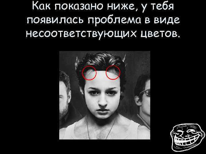 Как показано ниже, у тебя появилась проблема в виде несоответствующих цветов. 