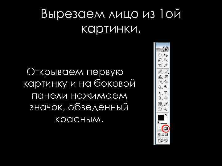 Вырезаем лицо из 1 ой картинки. Открываем первую картинку и на боковой панели нажимаем