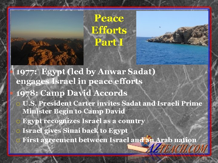 Peace Efforts Part I 1977: Egypt (led by Anwar Sadat) engages Israel in peace