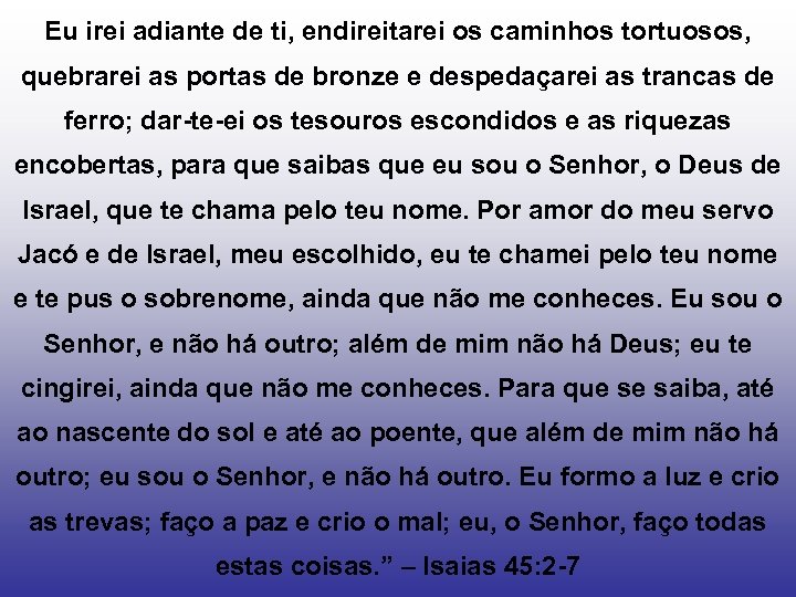 Eu irei adiante de ti, endireitarei os caminhos tortuosos, quebrarei as portas de bronze