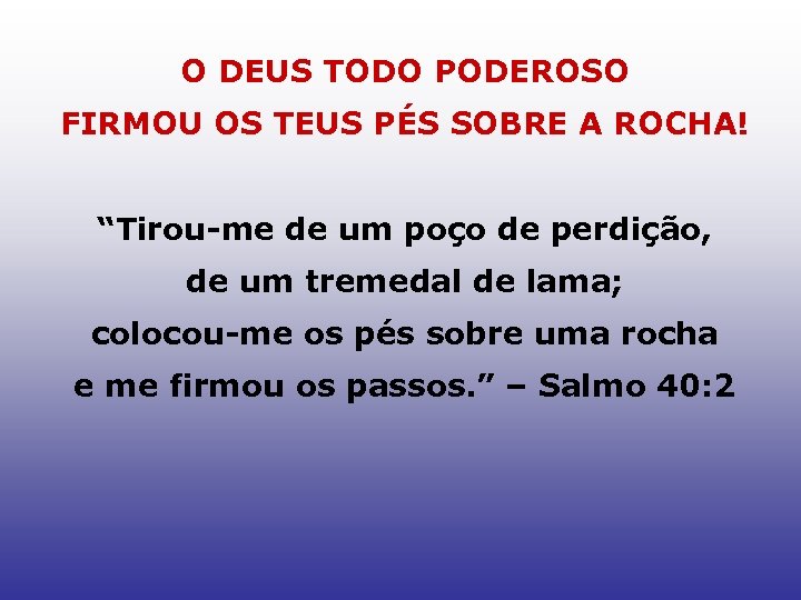O DEUS TODO PODEROSO FIRMOU OS TEUS PÉS SOBRE A ROCHA! “Tirou-me de um