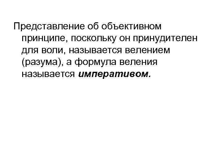 Представление об объективном принципе, поскольку он принудителен для воли, называется велением (разума), а формула