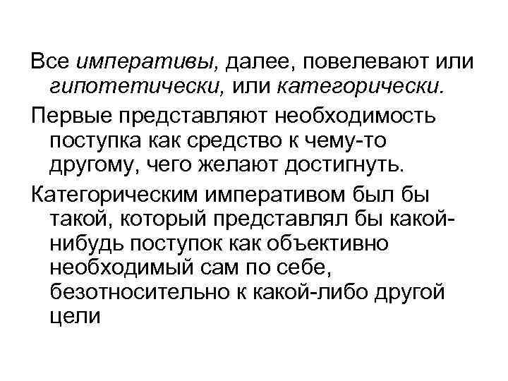 Все императивы, далее, повелевают или гипотетически, или категорически. Первые представляют необходимость поступка как средство