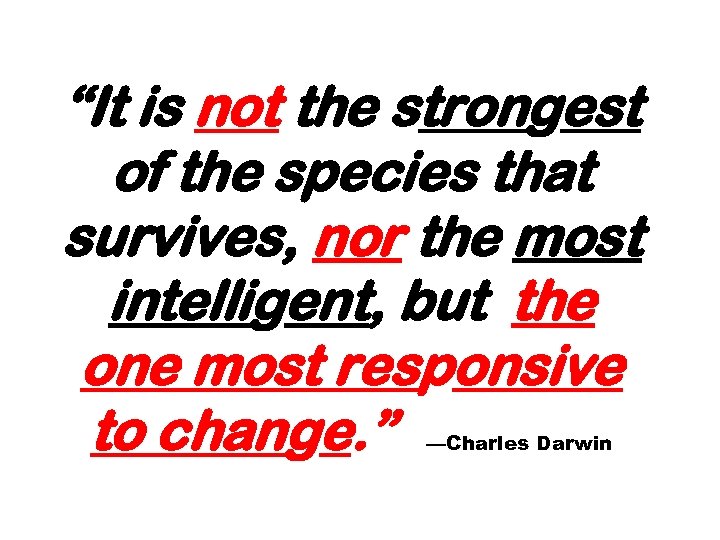 “It is not the strongest of the species that survives, nor the most intelligent,