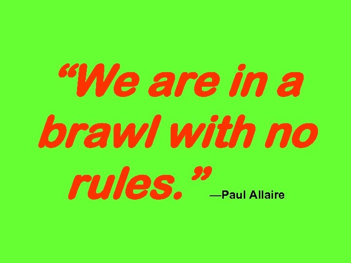 “We are in a brawl with no rules. ” —Paul Allaire 