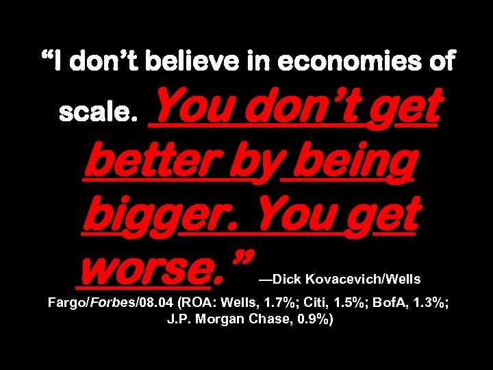 “I don’t believe in economies of You don’t get better by being bigger. You