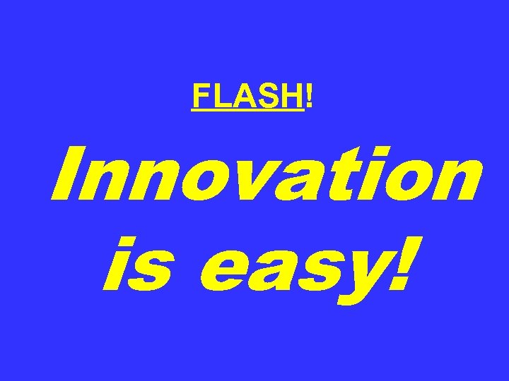 FLASH! Innovation is easy! 