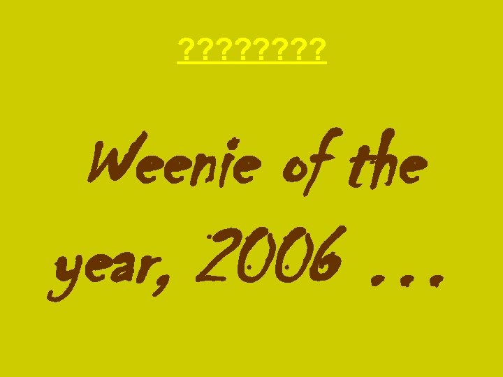 ? ? ? ? Weenie of the year, 2006 … 