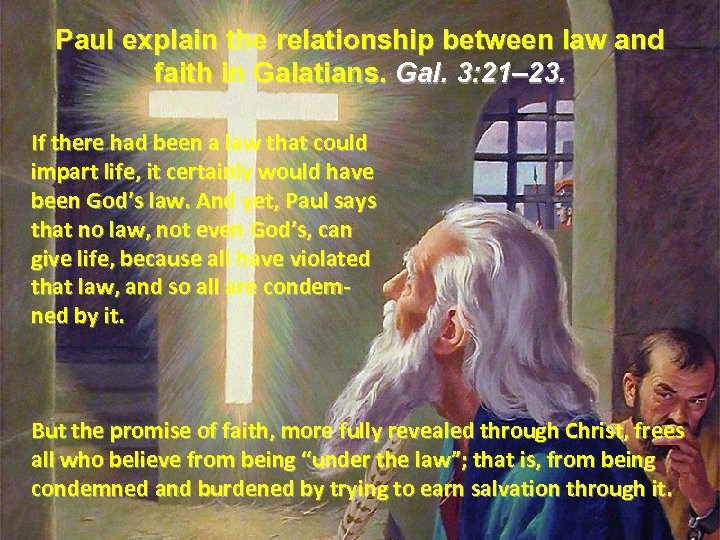 Paul explain the relationship between law and faith in Galatians. Gal. 3: 21– 23.