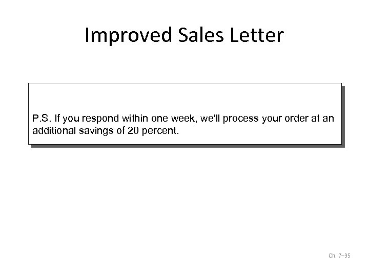 Improved Sales Letter P. S. If you respond within one week, we'll process your