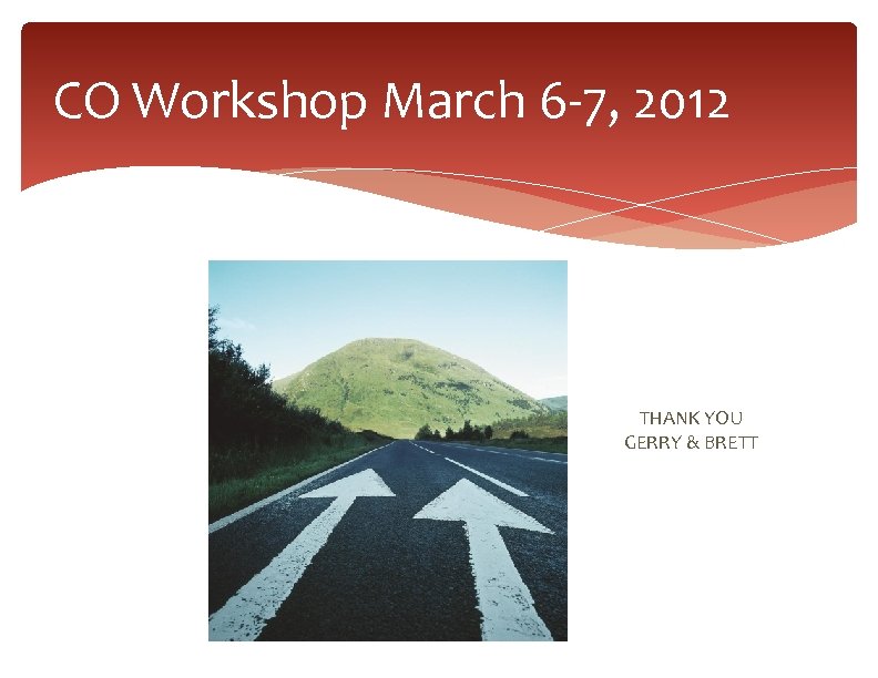 CO Workshop March 6 -7, 2012 THANK YOU GERRY & BRETT 