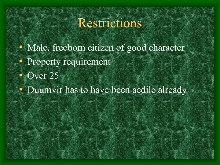 Restrictions • • Male, freeborn citizen of good character Property requirement Over 25 Duumvir