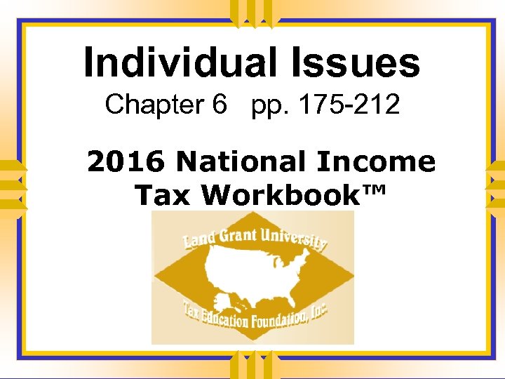 Individual Issues Chapter 6 pp. 175 -212 2016 National Income Tax Workbook™ 