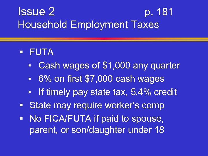 Issue 2 p. 181 Household Employment Taxes § FUTA ▪ Cash wages of $1,