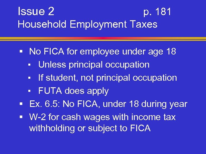 Issue 2 p. 181 Household Employment Taxes § No FICA for employee under age