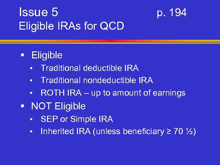 Issue 5 p. 194 Eligible IRAs for QCD § Eligible ▪ Traditional deductible IRA