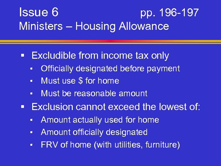 Issue 6 pp. 196 -197 Ministers – Housing Allowance § Excludible from income tax