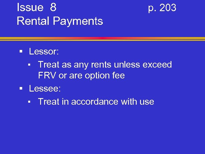 Issue 8 Rental Payments p. 203 § Lessor: ▪ Treat as any rents unless