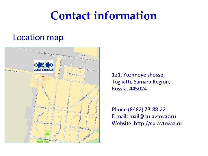 Contact information Location map 121, Yuzhnoye shosse, Togliatti, Samara Region, Russia, 445024 Phone (8482)