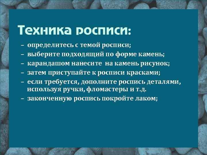 – – – определитесь с темой росписи; выберите подходящий по форме камень; карандашом нанесите