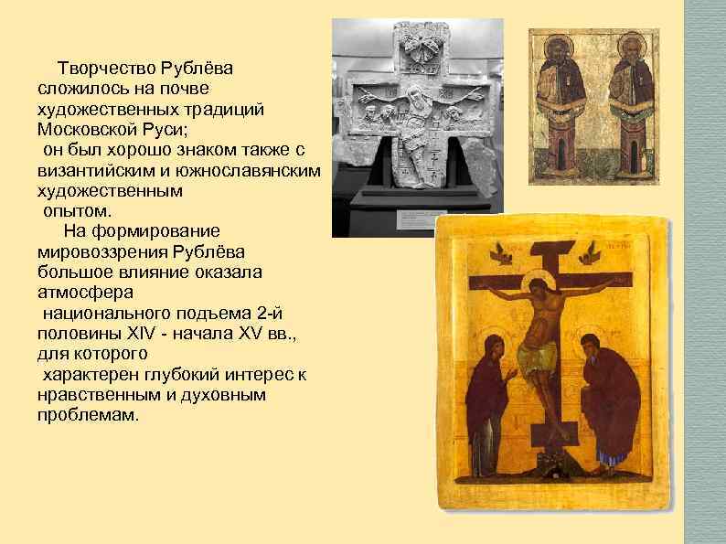 Творчество Рублёва сложилось на почве художественных традиций Московской Руси; он был хорошо знаком также