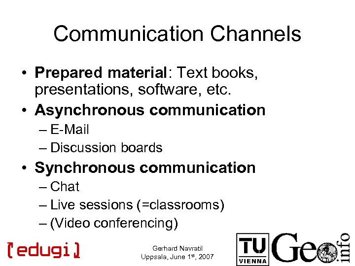 Communication Channels • Prepared material: Text books, presentations, software, etc. • Asynchronous communication –