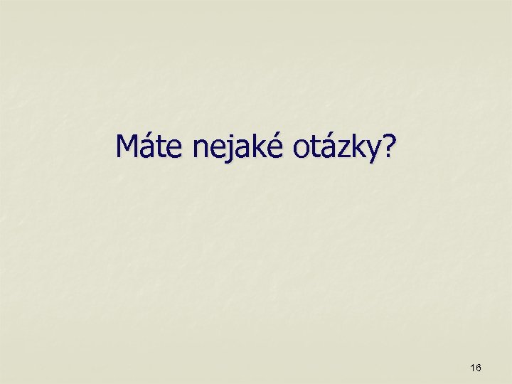 Máte nejaké otázky? 16 