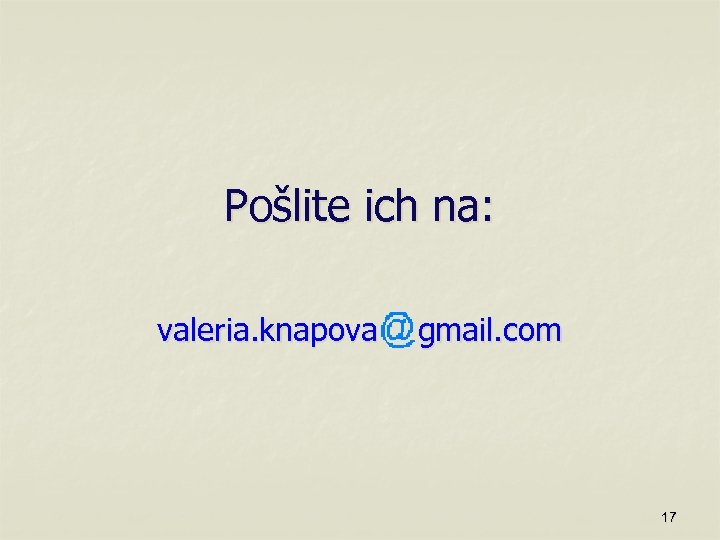 Pošlite ich na: valeria. knapova gmail. com 17 
