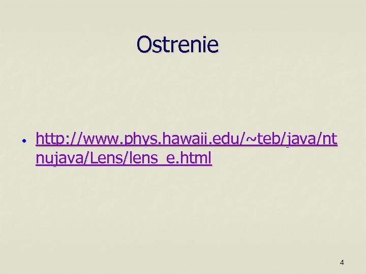 Ostrenie • http: //www. phys. hawaii. edu/~teb/java/nt nujava/Lens/lens_e. html 4 