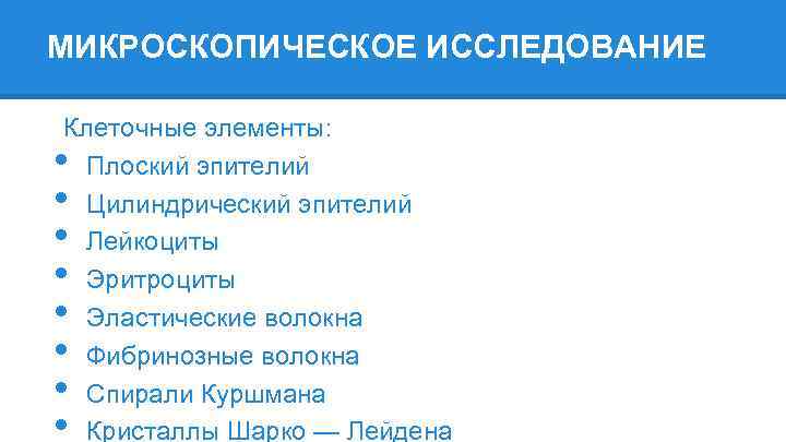 МИКРОСКОПИЧЕСКОЕ ИССЛЕДОВАНИЕ Клеточные элементы: Плоский эпителий Цилиндрический эпителий Лейкоциты Эритроциты Эластические волокна Фибринозные волокна