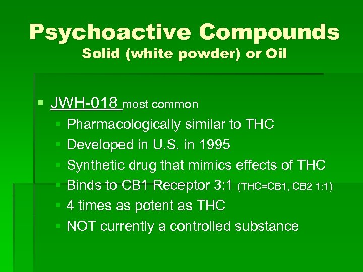 Psychoactive Compounds Solid (white powder) or Oil § JWH-018 most common § Pharmacologically similar