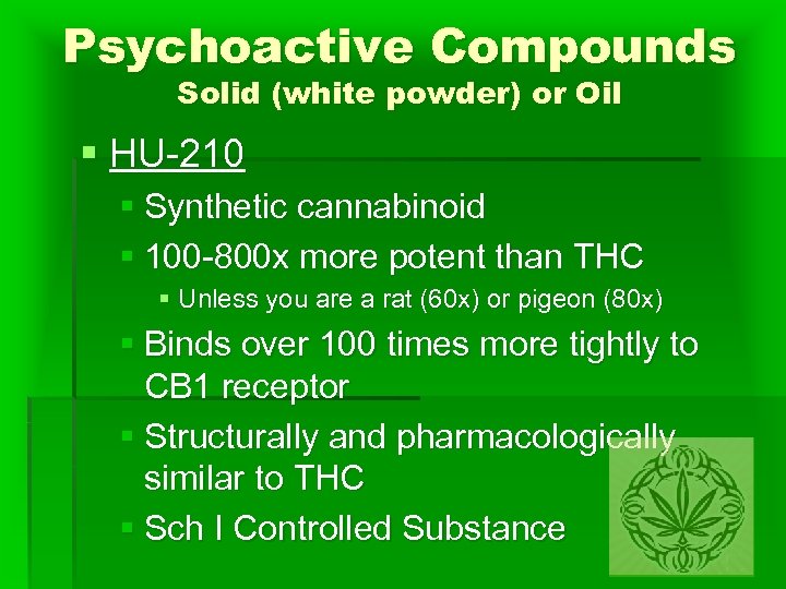 Psychoactive Compounds Solid (white powder) or Oil § HU-210 § Synthetic cannabinoid § 100