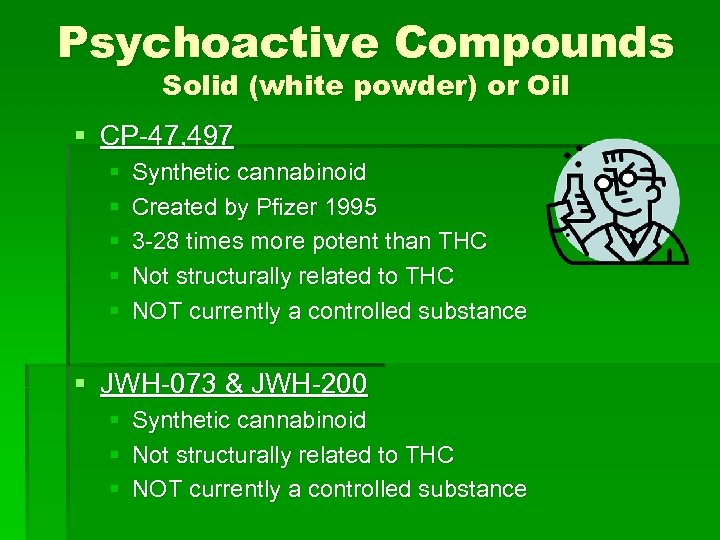 Psychoactive Compounds Solid (white powder) or Oil § CP-47, 497 § § § Synthetic