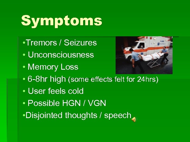 Symptoms • Tremors / Seizures • Unconsciousness • Memory Loss • 6 -8 hr