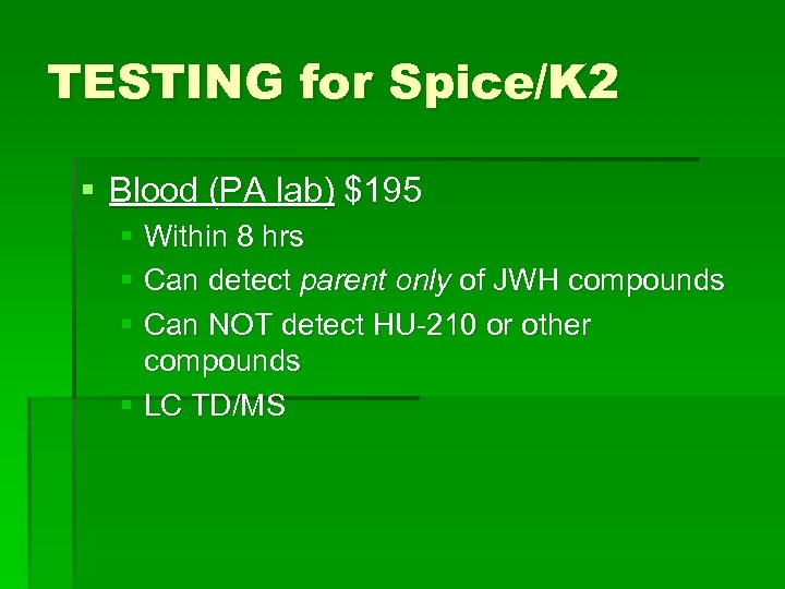 TESTING for Spice/K 2 § Blood (PA lab) $195 § Within 8 hrs §