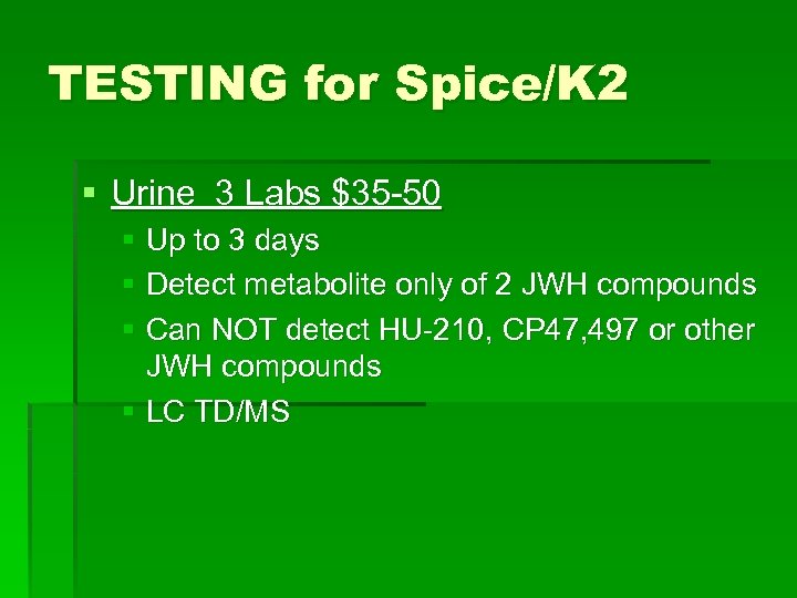 TESTING for Spice/K 2 § Urine 3 Labs $35 -50 § Up to 3