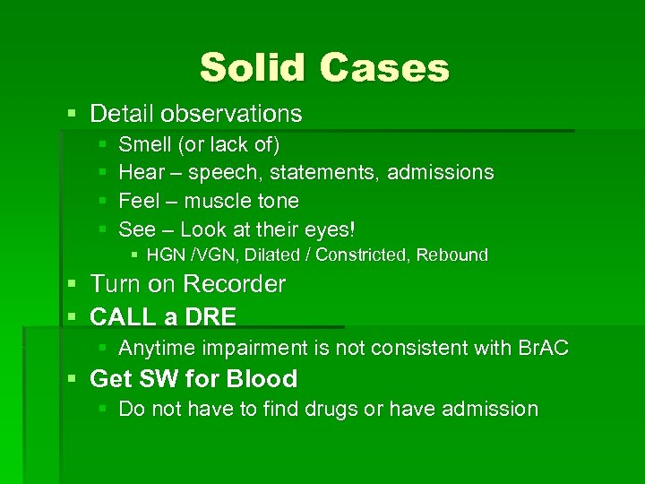 Solid Cases § Detail observations § § Smell (or lack of) Hear – speech,