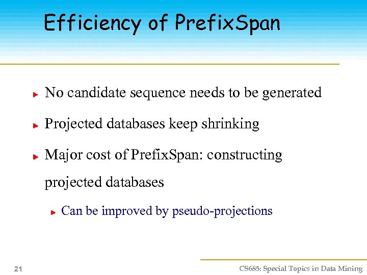 Efficiency of Prefix. Span No candidate sequence needs to be generated Projected databases keep