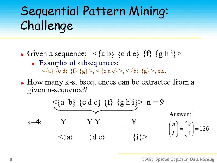 Sequential Pattern Mining: Challenge Given a sequence: <{a b} {c d e} {f} {g