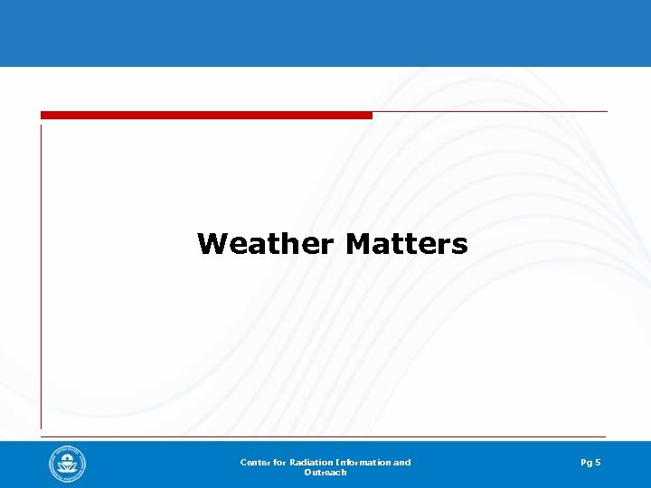 Weather Matters Center for Radiation Information and Outreach Pg 5 