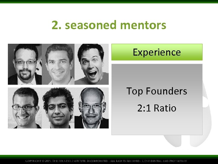 2. seasoned mentors Experience Top Founders 2: 1 Ratio 