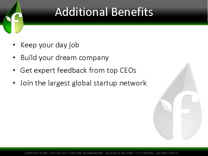 Additional Benefits • Keep your day job • Build your dream company • Get