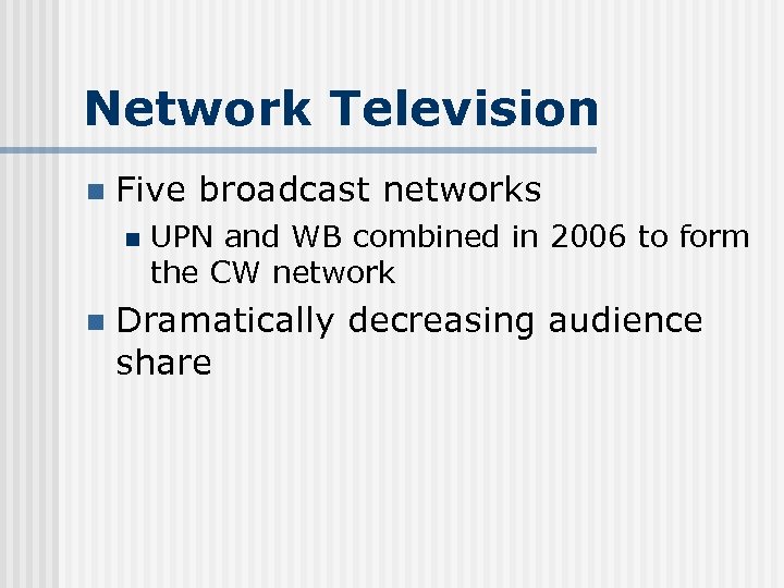 Network Television n Five broadcast networks n n UPN and WB combined in 2006