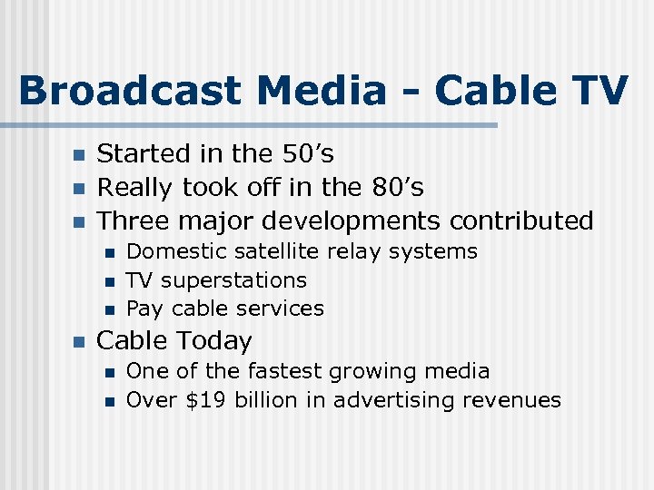 Broadcast Media - Cable TV n n n Started in the 50’s Really took