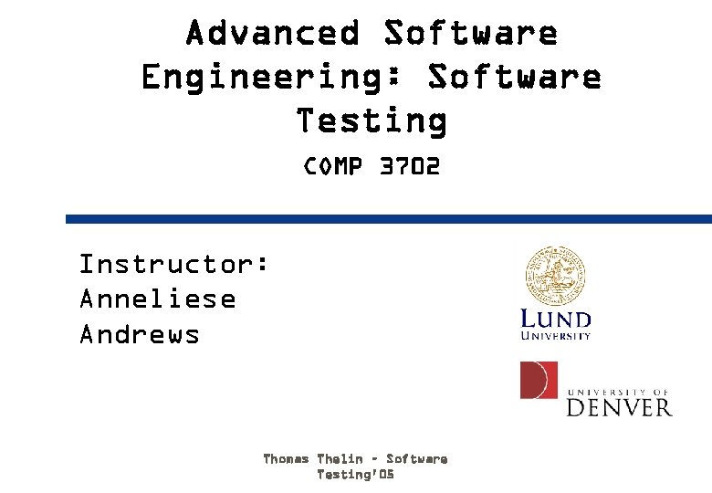 Advanced Software Engineering: Software Testing COMP 3702 Instructor: Anneliese Andrews Thomas Thelin – Software