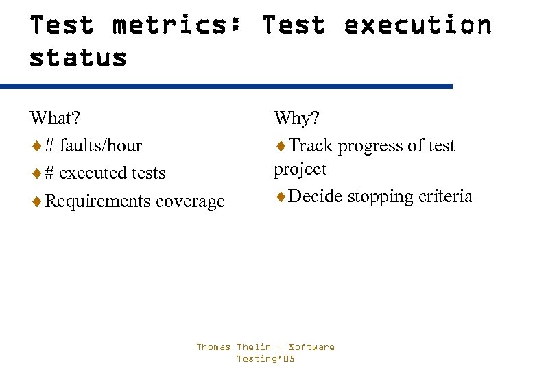 Test metrics: Test execution status What? ¨# faults/hour ¨# executed tests ¨Requirements coverage Why?