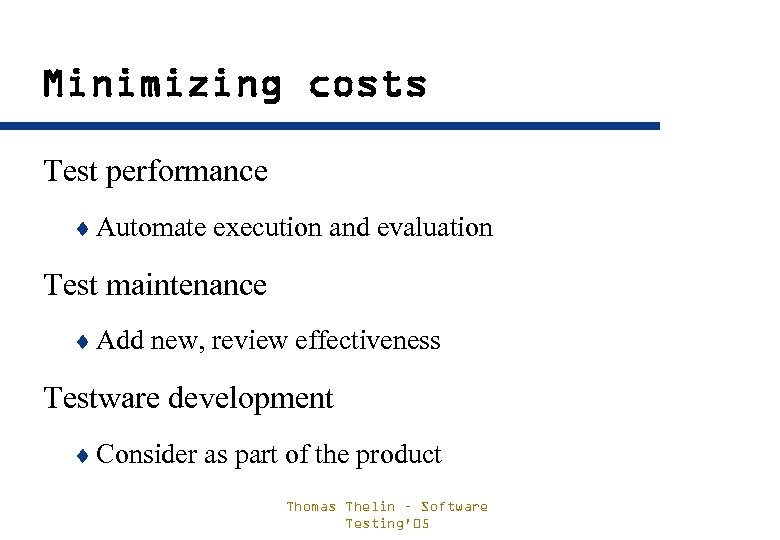 Minimizing costs Test performance ¨ Automate execution and evaluation Test maintenance ¨ Add new,