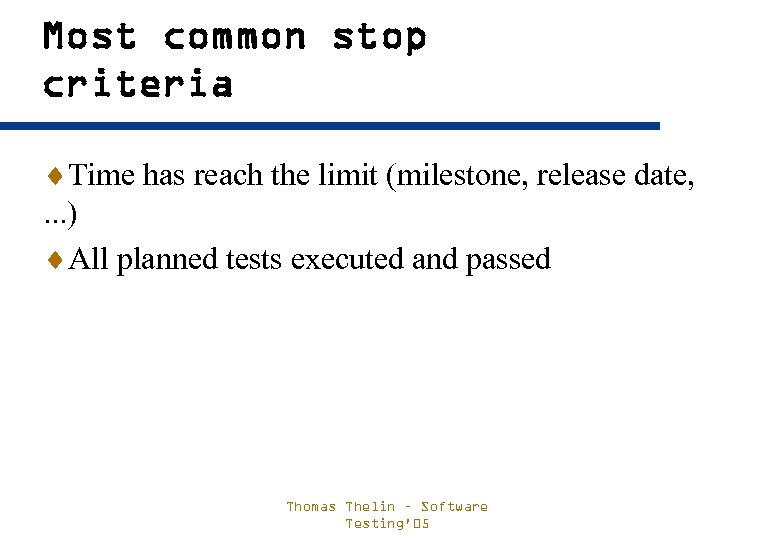 Most common stop criteria ¨Time has reach the limit (milestone, release date, . .