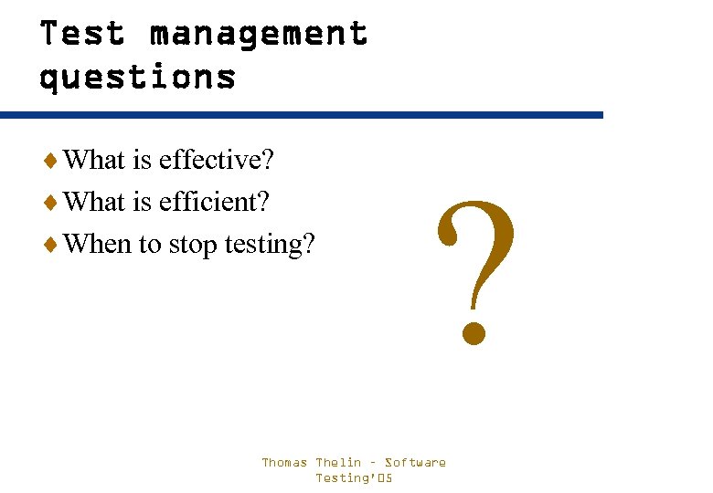 Test management questions ¨What is effective? ¨What is efficient? ¨When to stop testing? ?